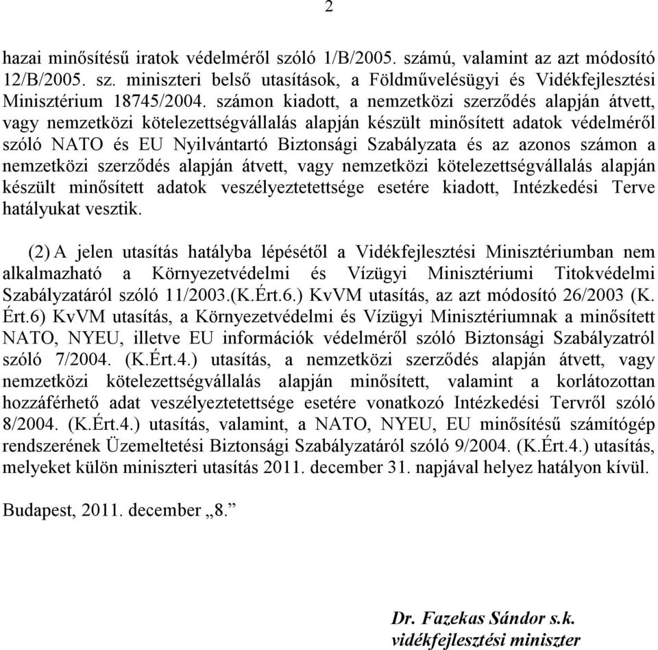 azonos számon a nemzetközi szerződés alapján átvett, vagy nemzetközi kötelezettségvállalás alapján készült minősített adatok veszélyeztetettsége esetére kiadott, Intézkedési Terve hatályukat vesztik.