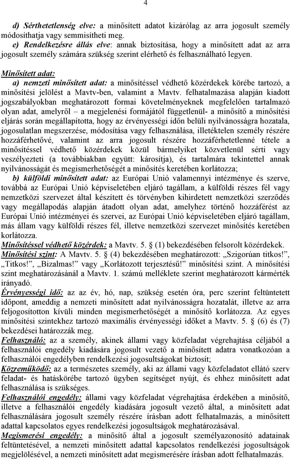 Minősített adat: a) nemzeti minősített adat: a minősítéssel védhető közérdekek körébe tartozó, a minősítési jelölést a Mavtv-ben, valamint a Mavtv.