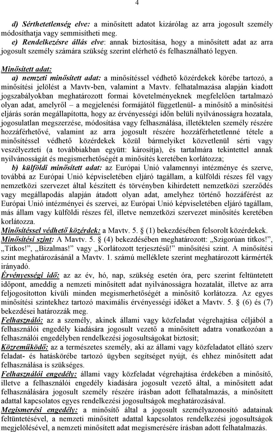 Minősített adat: a) nemzeti minősített adat: a minősítéssel védhető közérdekek körébe tartozó, a minősítési jelölést a Mavtv-ben, valamint a Mavtv.