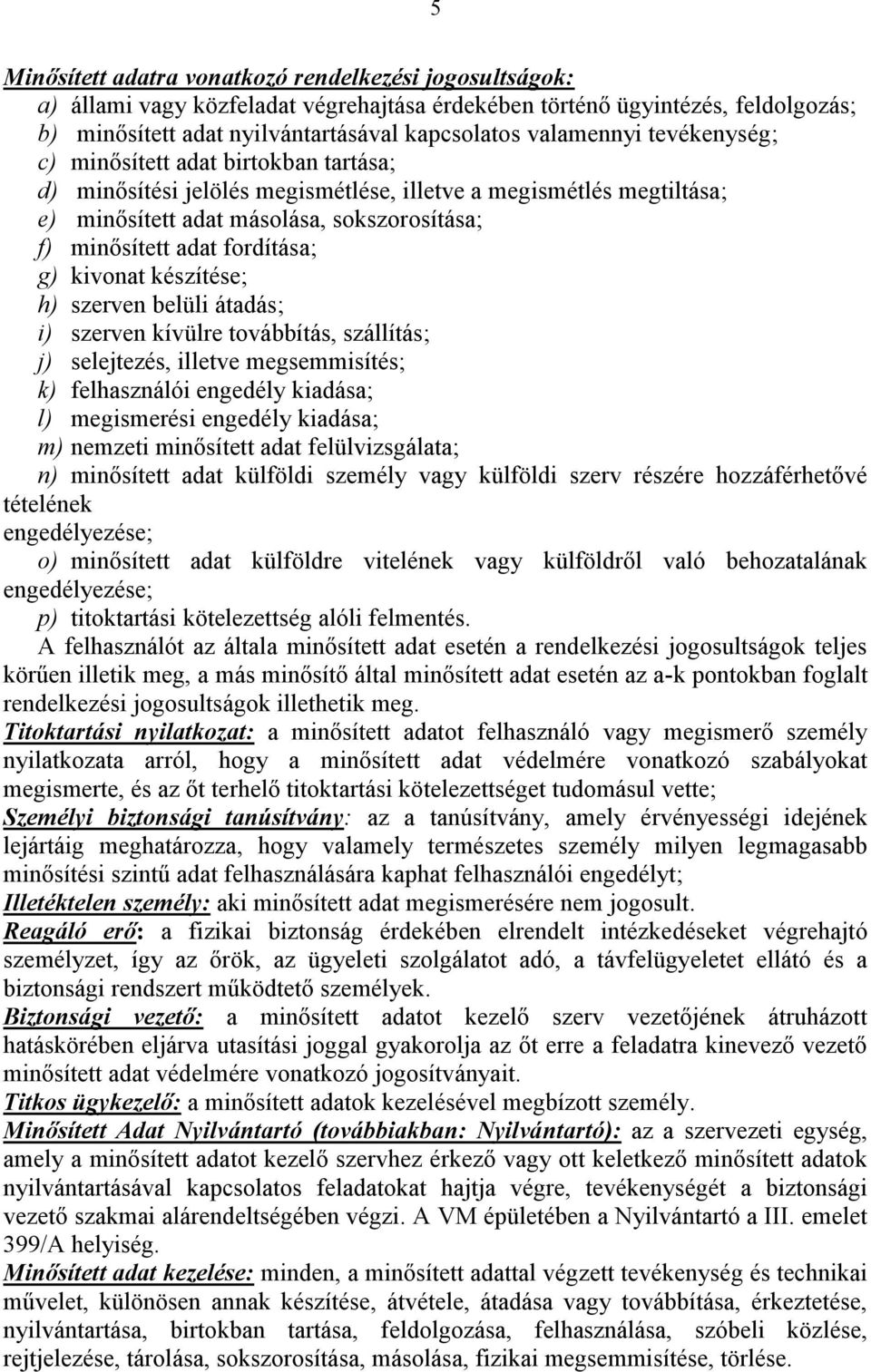 kivonat készítése; h) szerven belüli átadás; i) szerven kívülre továbbítás, szállítás; j) selejtezés, illetve megsemmisítés; k) felhasználói engedély kiadása; l) megismerési engedély kiadása; m)