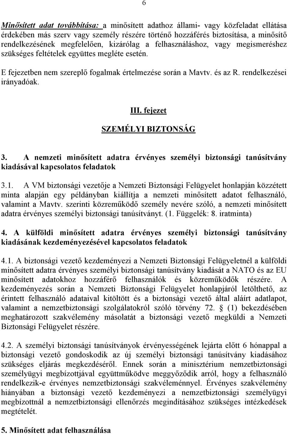 fejezet SZEMÉLYI BIZTONSÁG 3. A nemzeti minősített adatra érvényes személyi biztonsági tanúsítvány kiadásával kapcsolatos feladatok 3.1.