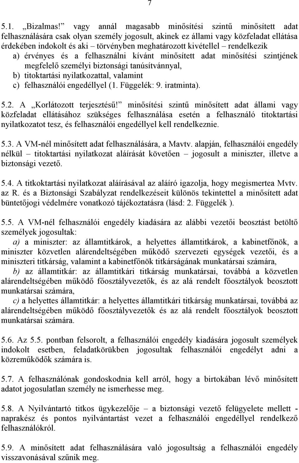 kivétellel rendelkezik a) érvényes és a felhasználni kívánt minősített adat minősítési szintjének megfelelő személyi biztonsági tanúsítvánnyal, b) titoktartási nyilatkozattal, valamint c)