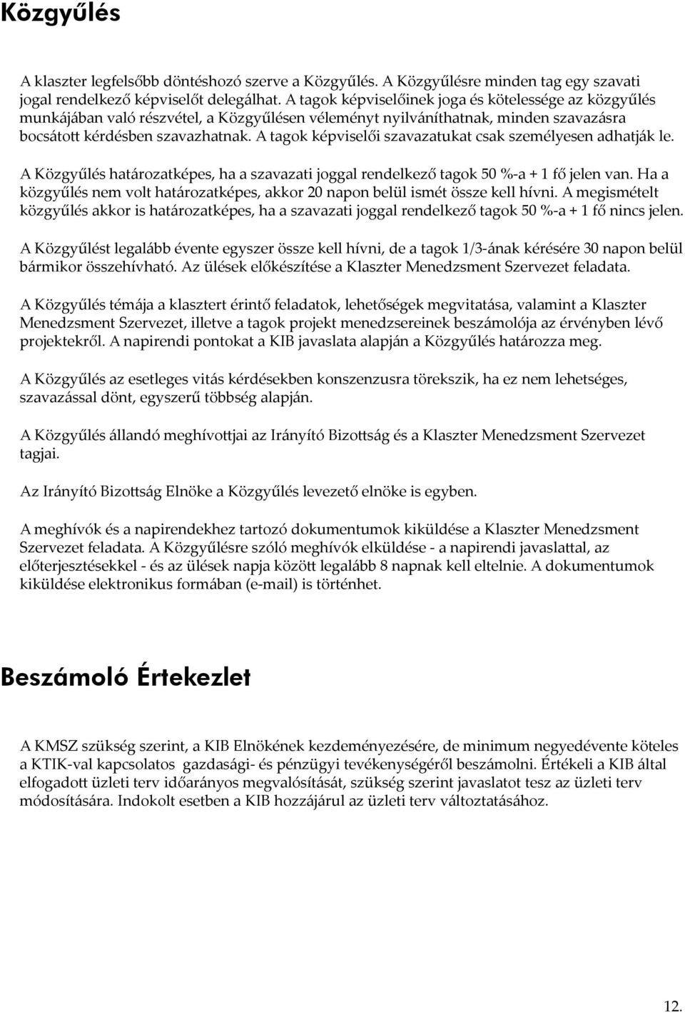 A tagok képviselői szavazatukat csak személyesen adhatják le. A Közgyűlés határozatképes, ha a szavazati joggal rendelkező tagok 50 %-a + 1 fő jelen van.