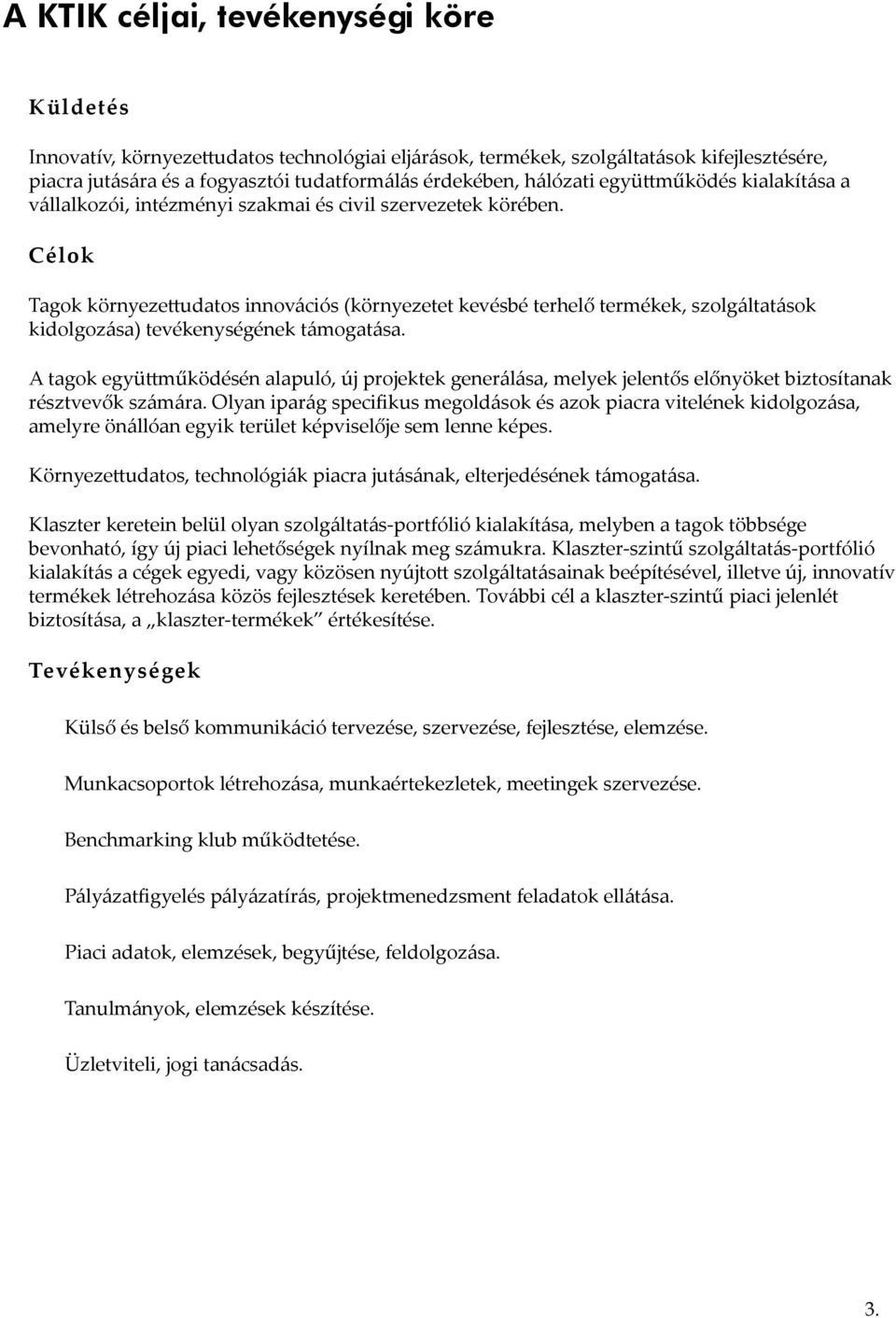 Célok Tagok környezettudatos innovációs (környezetet kevésbé terhelő termékek, szolgáltatások kidolgozása) tevékenységének támogatása.