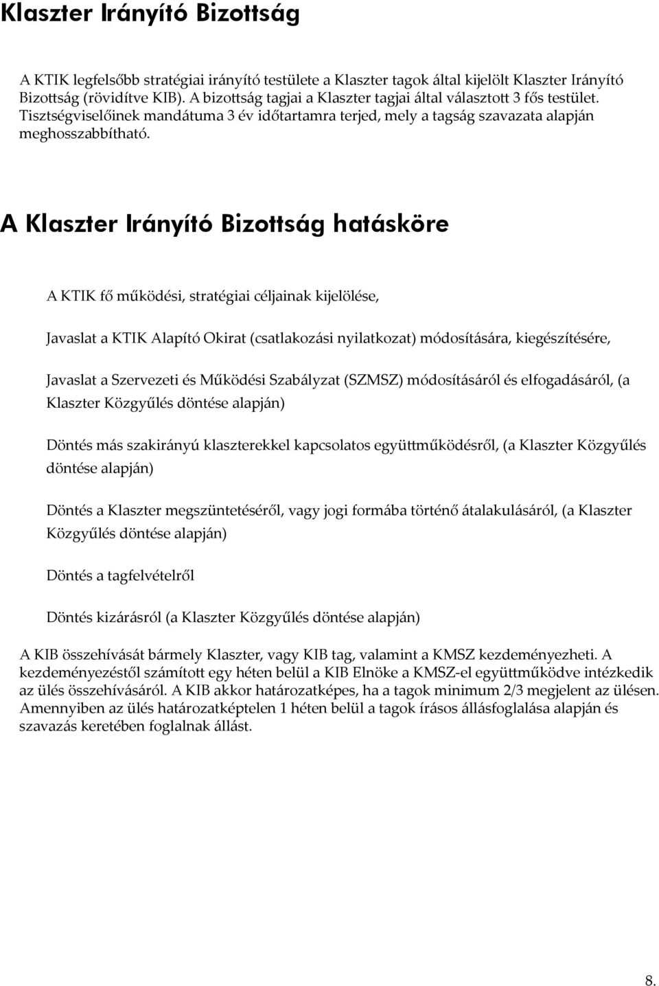 A Klaszter Irányító Bizottság hatásköre A KTIK fő működési, stratégiai céljainak kijelölése, Javaslat a KTIK Alapító Okirat (csatlakozási nyilatkozat) módosítására, kiegészítésére, Javaslat a