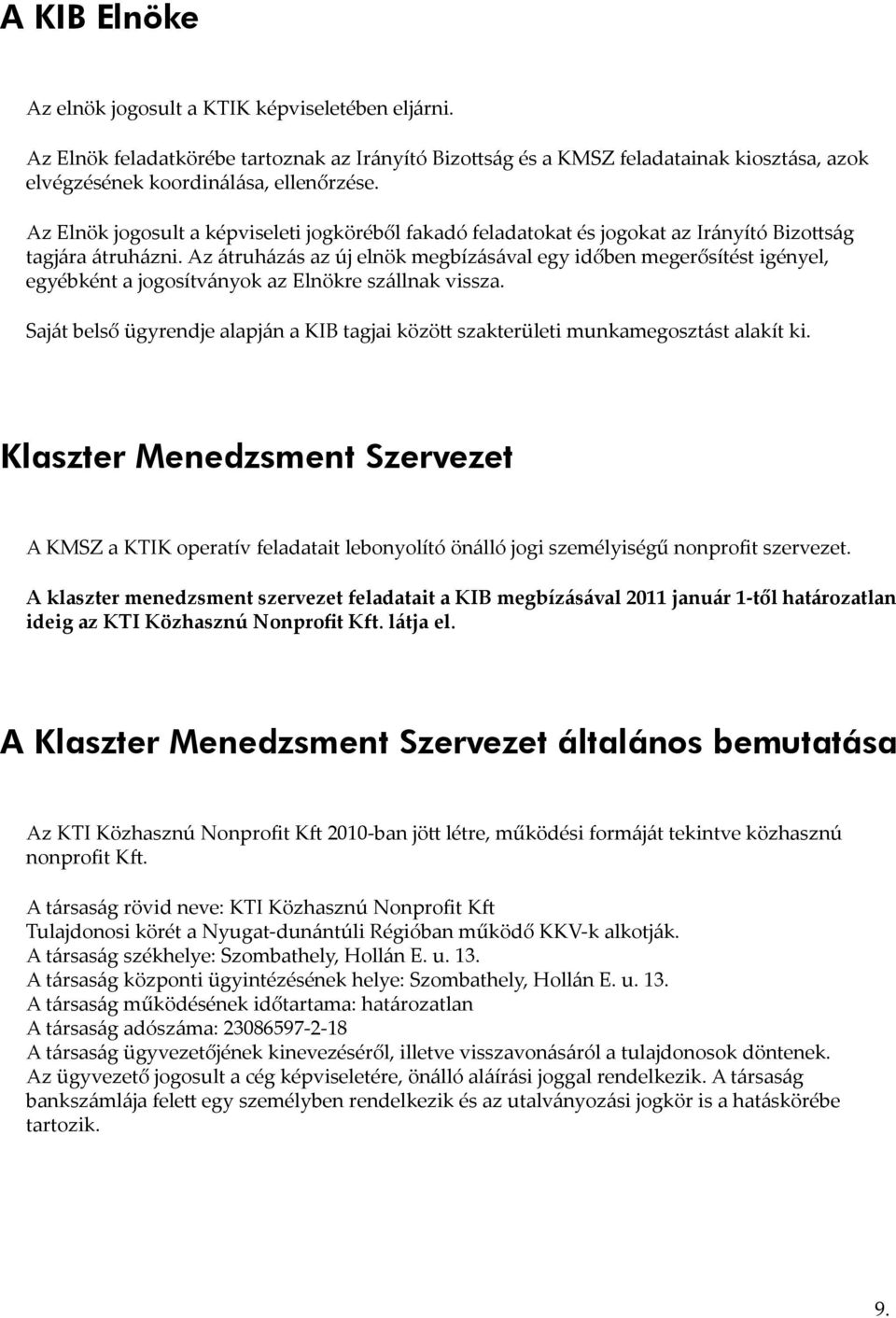 Az átruházás az új elnök megbízásával egy időben megerősítést igényel, egyébként a jogosítványok az Elnökre szállnak vissza.