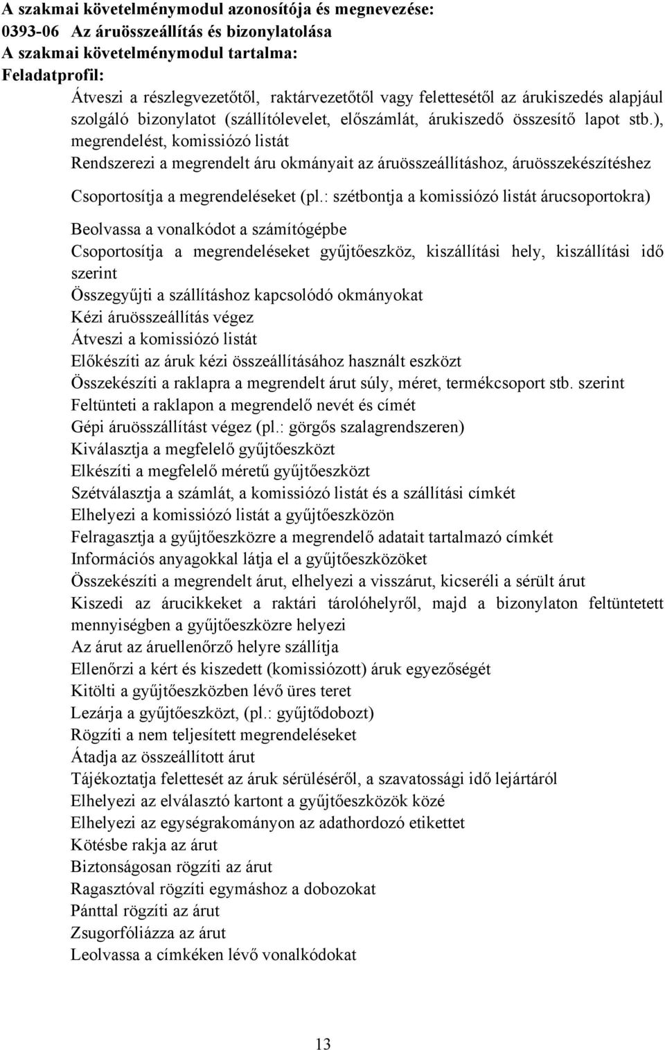 ), megrendelést, komissiózó listát Rendszerezi a megrendelt áru okmányait az áruösszeállításhoz, áruösszekészítéshez Csoportosítja a megrendeléseket (pl.