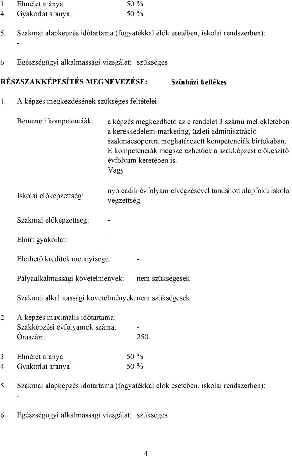 A képzés megkezdésének szükséges feltételei: Bemeneti kompetenciák: Iskolai előképzettség: Szakmai előképzettség: Előírt gyakorlat: a képzés megkezdhető az e rendelet 3.