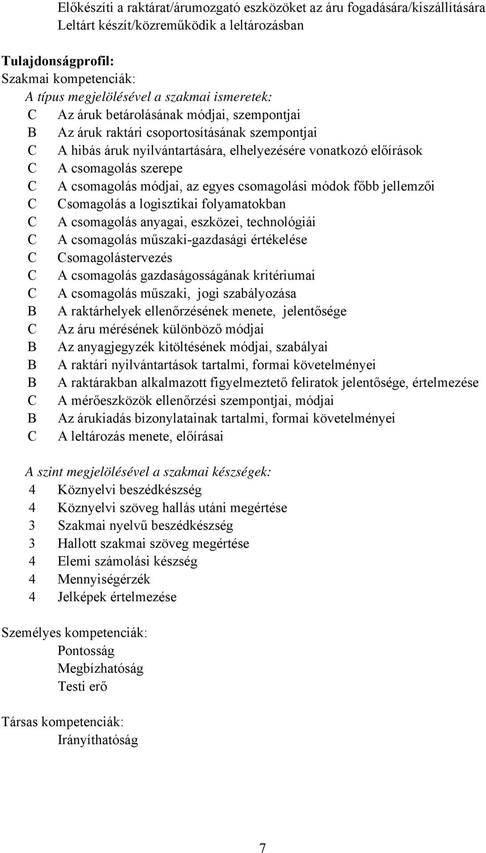 csomagolás módjai, az egyes csomagolási módok főbb jellemzői C Csomagolás a logisztikai folyamatokban C A csomagolás anyagai, eszközei, technológiái C A csomagolás műszakigazdasági értékelése C