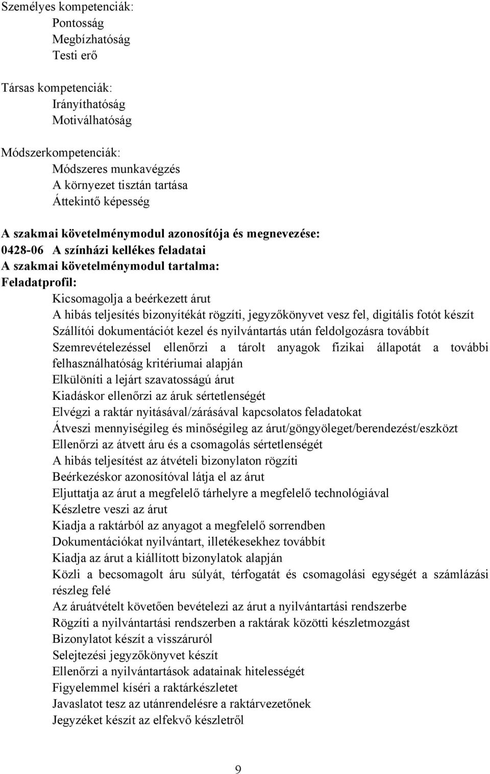 bizonyítékát rögzíti, jegyzőkönyvet vesz fel, digitális fotót készít Szállítói dokumentációt kezel és nyilvántartás után feldolgozásra továbbít Szemrevételezéssel ellenőrzi a tárolt anyagok fizikai