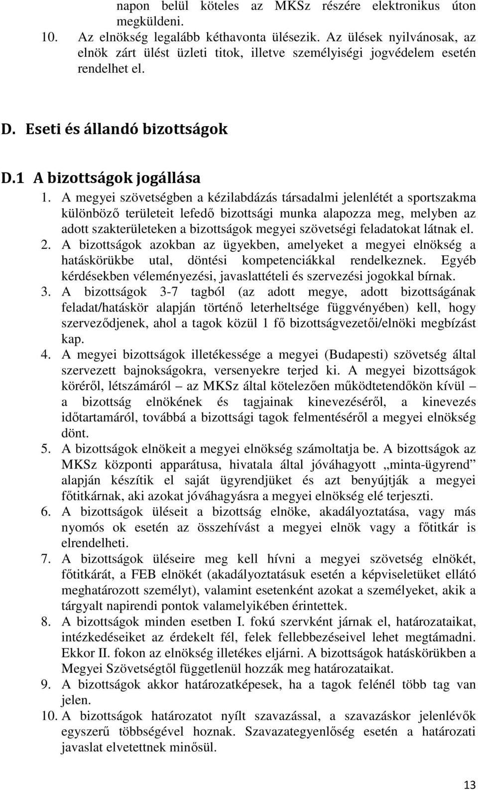 A megyei szövetségben a kézilabdázás társadalmi jelenlétét a sportszakma különböző területeit lefedő bizottsági munka alapozza meg, melyben az adott szakterületeken a bizottságok megyei szövetségi