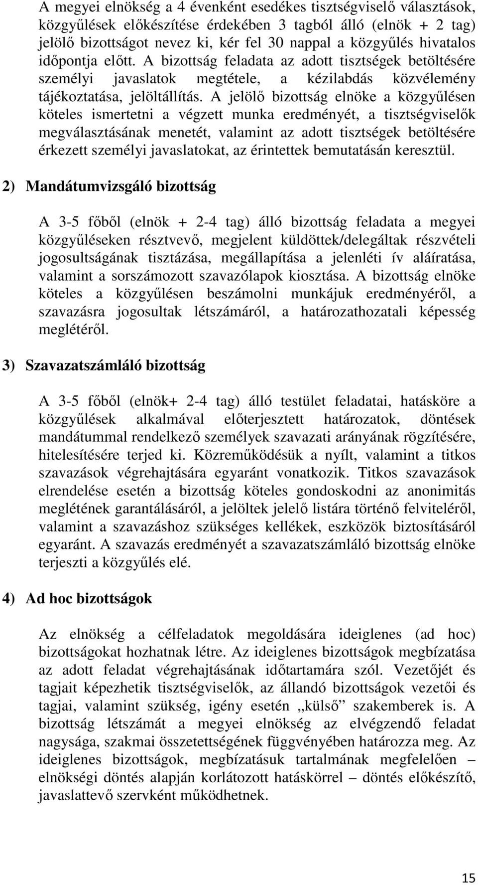 A jelölő bizottság elnöke a közgyűlésen köteles ismertetni a végzett munka eredményét, a tisztségviselők megválasztásának menetét, valamint az adott tisztségek betöltésére érkezett személyi