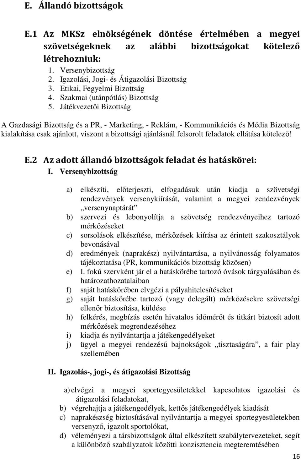 Játékvezetői Bizottság A Gazdasági Bizottság és a PR, - Marketing, - Reklám, - Kommunikációs és Média Bizottság kialakítása csak ajánlott, viszont a bizottsági ajánlásnál felsorolt feladatok ellátása