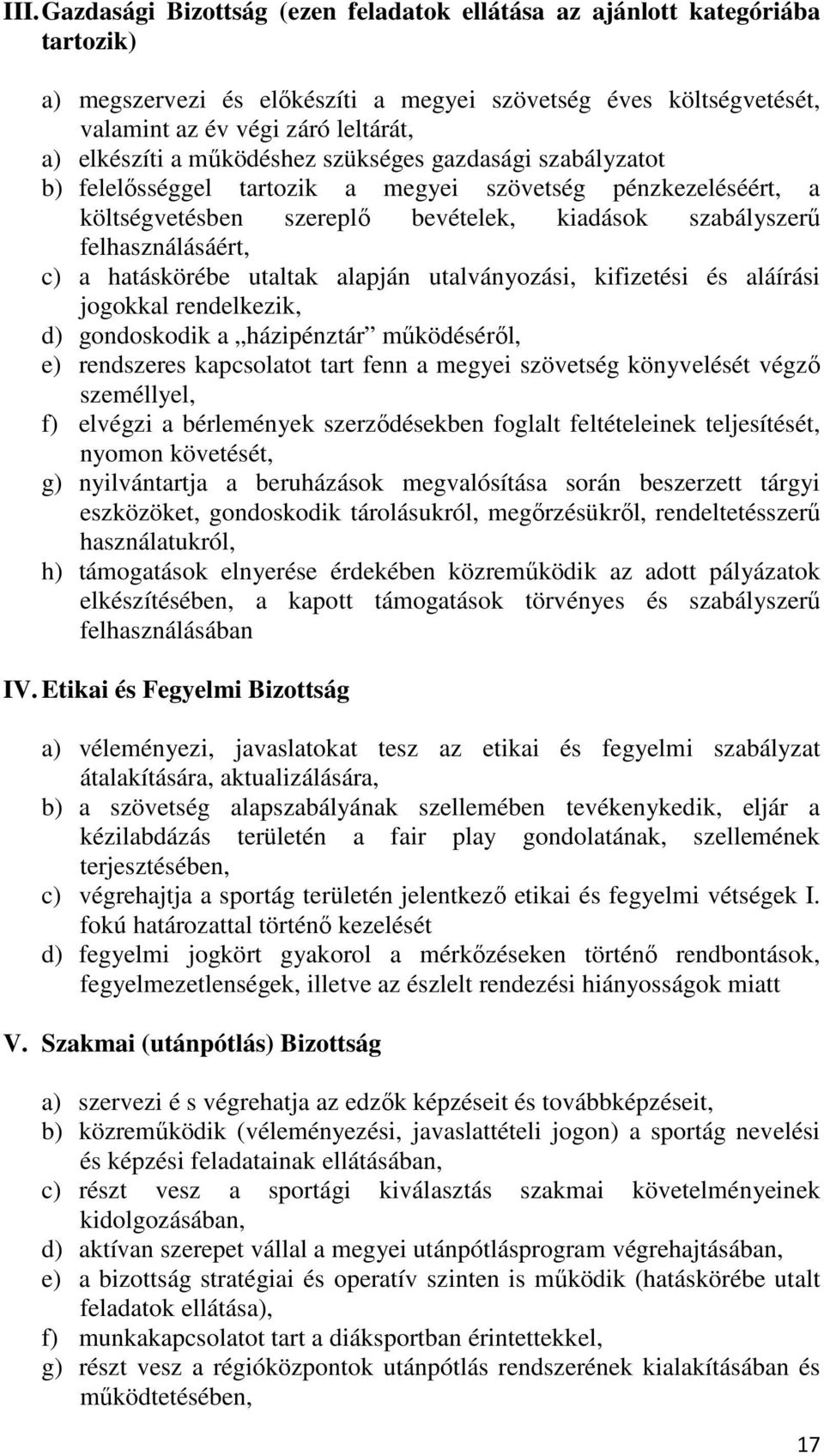 a hatáskörébe utaltak alapján utalványozási, kifizetési és aláírási jogokkal rendelkezik, d) gondoskodik a házipénztár működéséről, e) rendszeres kapcsolatot tart fenn a megyei szövetség könyvelését