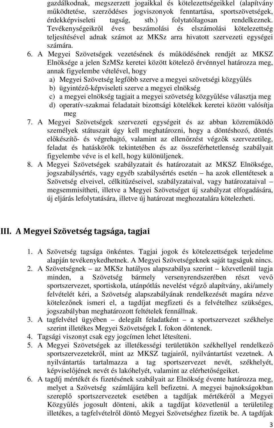 A Megyei Szövetségek vezetésének és működésének rendjét az MKSZ Elnöksége a jelen SzMSz keretei között kötelező érvénnyel határozza meg, annak figyelembe vételével, hogy a) Megyei Szövetség legfőbb