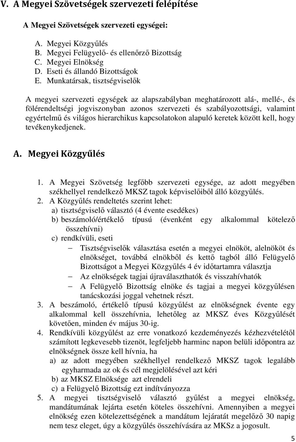 Munkatársak, tisztségviselők A megyei szervezeti egységek az alapszabályban meghatározott alá-, mellé-, és fölérendeltségi jogviszonyban azonos szervezeti és szabályozottsági, valamint egyértelmű és