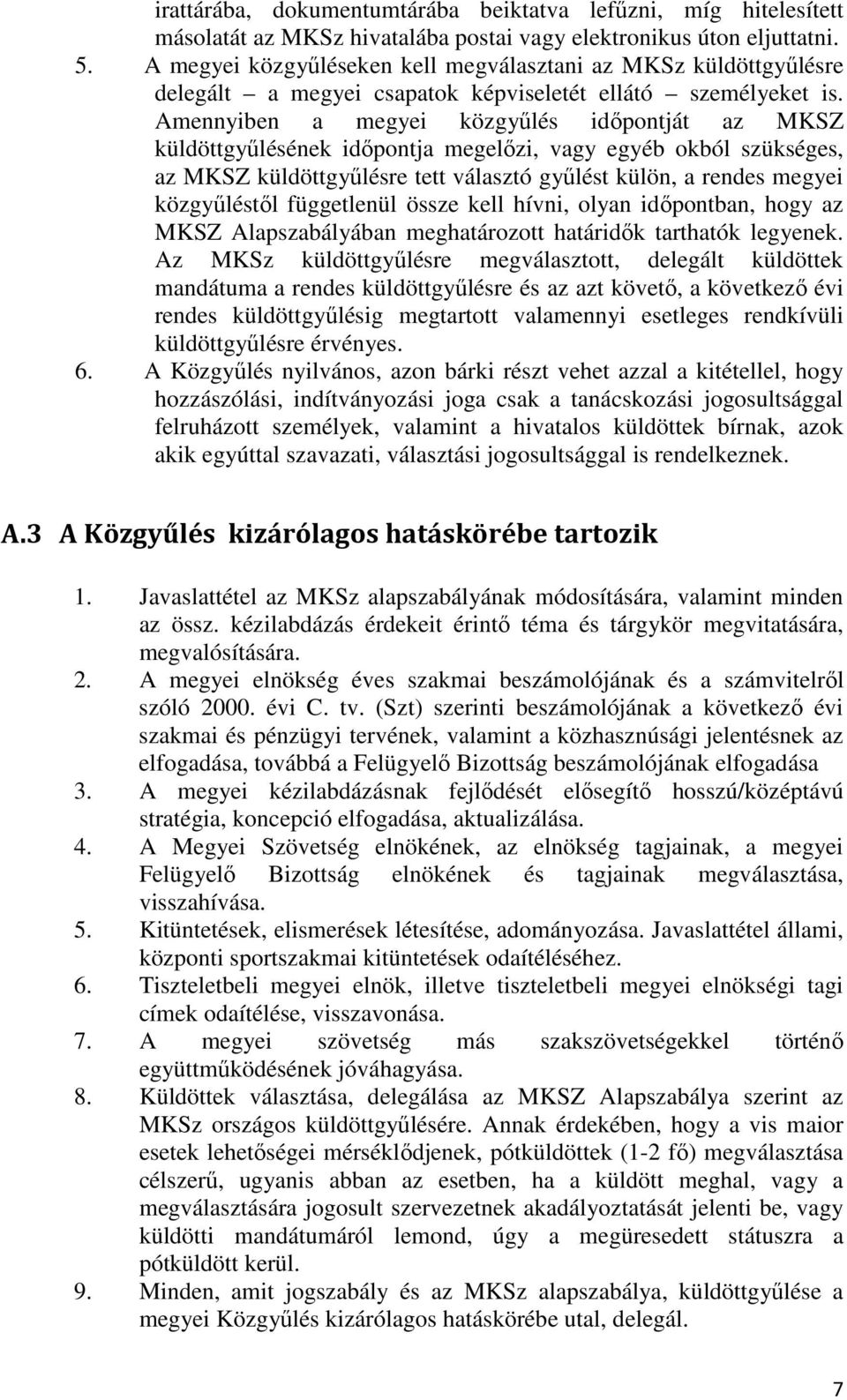 Amennyiben a megyei közgyűlés időpontját az MKSZ küldöttgyűlésének időpontja megelőzi, vagy egyéb okból szükséges, az MKSZ küldöttgyűlésre tett választó gyűlést külön, a rendes megyei közgyűléstől