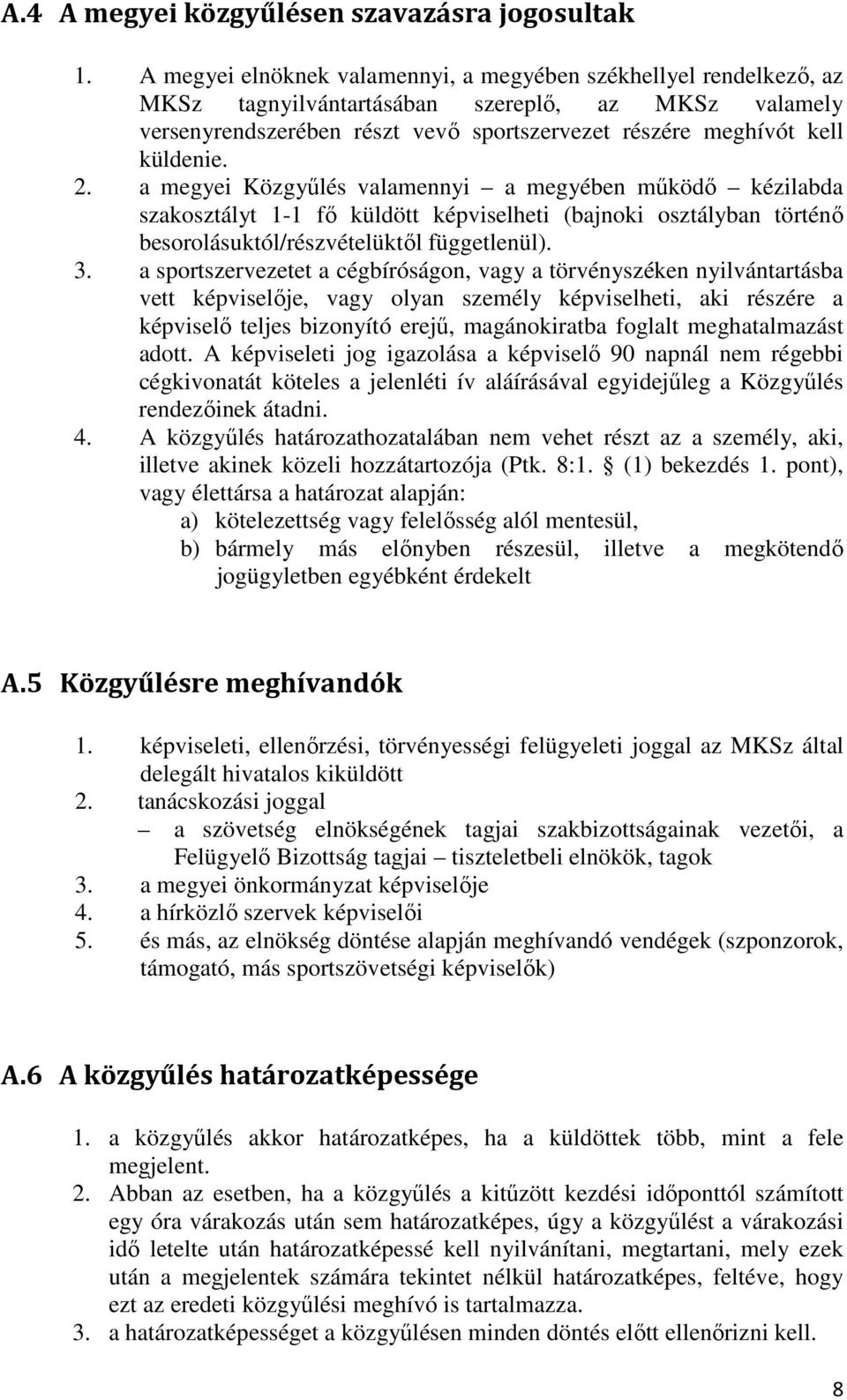 2. a megyei Közgyűlés valamennyi a megyében működő kézilabda szakosztályt 1-1 fő küldött képviselheti (bajnoki osztályban történő besorolásuktól/részvételüktől függetlenül). 3.