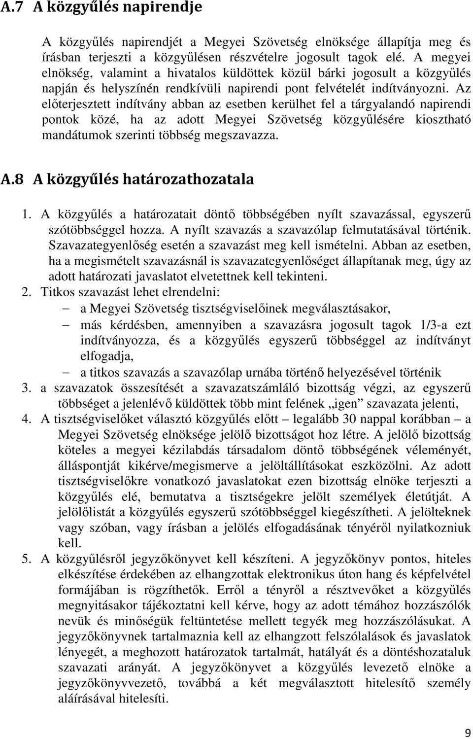 Az előterjesztett indítvány abban az esetben kerülhet fel a tárgyalandó napirendi pontok közé, ha az adott Megyei Szövetség közgyűlésére kiosztható mandátumok szerinti többség megszavazza. A.