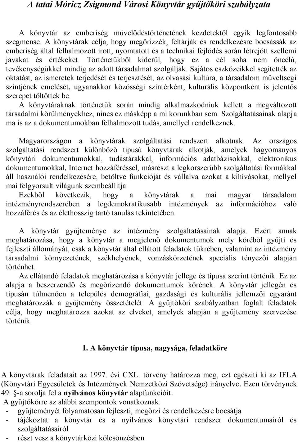 Történetükből kiderül, hogy ez a cél soha nem öncélú, tevékenységükkel mindig az adott társadalmat szolgálják.