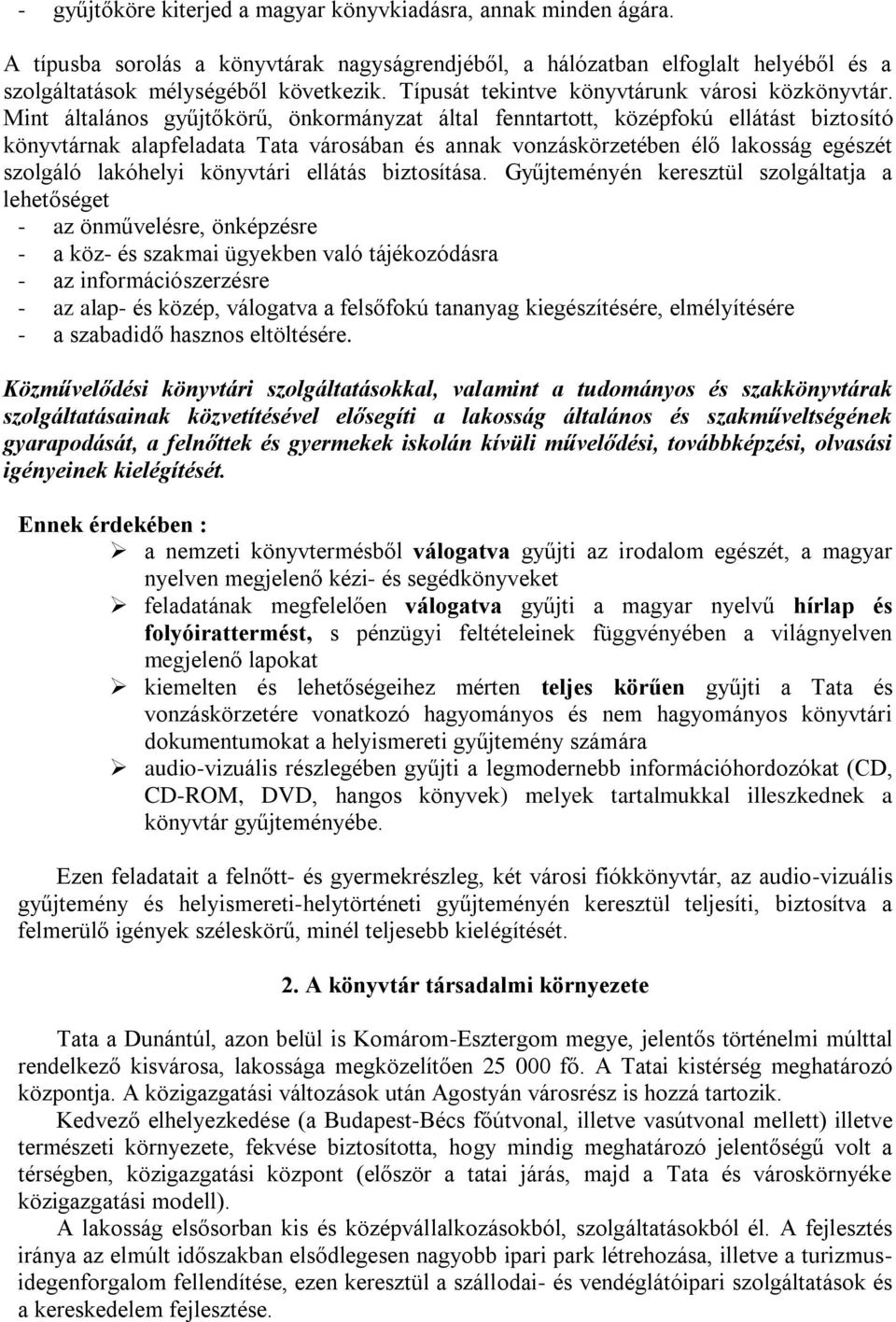 Mint általános gyűjtőkörű, önkormányzat által fenntartott, középfokú ellátást biztosító könyvtárnak alapfeladata Tata városában és annak vonzáskörzetében élő lakosság egészét szolgáló lakóhelyi