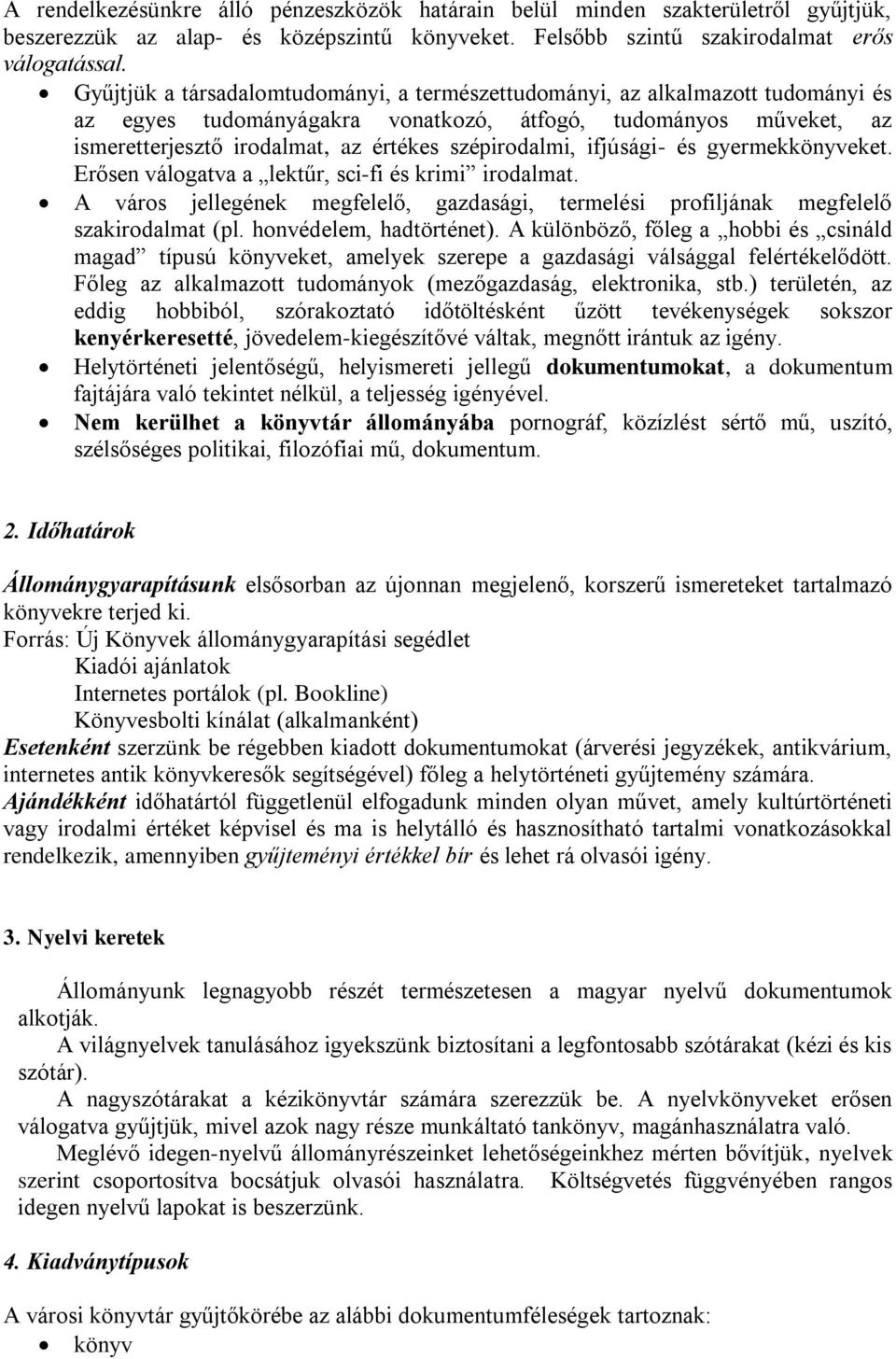 szépirodalmi, ifjúsági- és gyermekkönyveket. Erősen válogatva a lektűr, sci-fi és krimi irodalmat. A város jellegének megfelelő, gazdasági, termelési profiljának megfelelő szakirodalmat (pl.