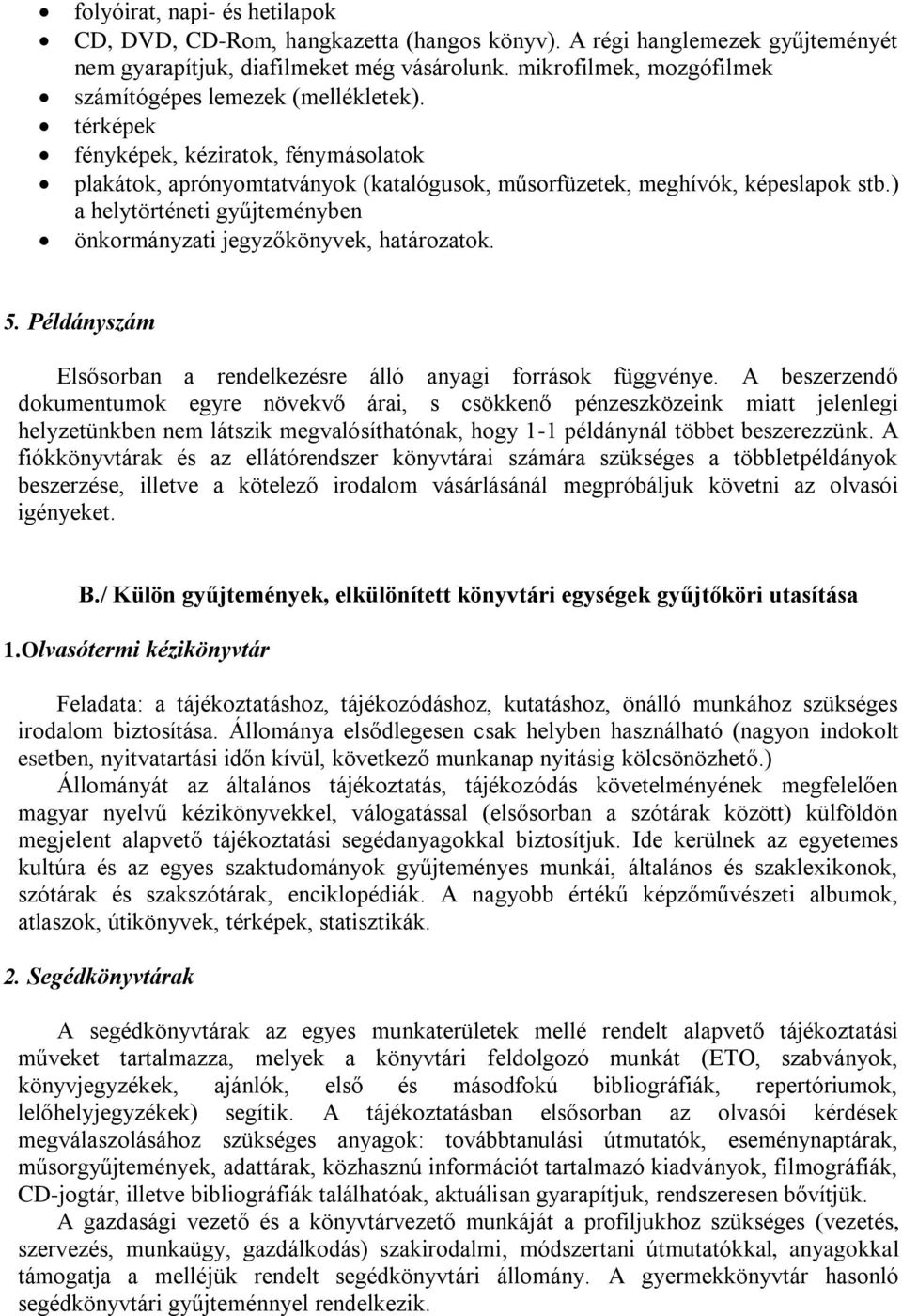 ) a helytörténeti gyűjteményben önkormányzati jegyzőkönyvek, határozatok. 5. Példányszám Elsősorban a rendelkezésre álló anyagi források függvénye.