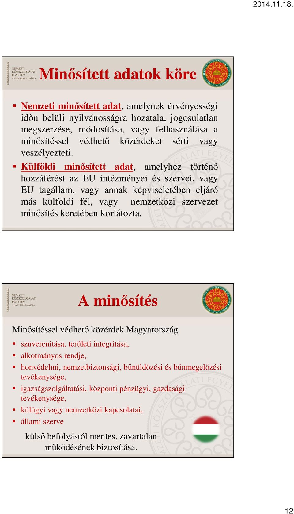 Külföldi minősített adat, amelyhez történő hozzáférést az EU intézményei és szervei, vagy EU tagállam, vagy annak képviseletében eljáró más külföldi fél, vagy nemzetközi szervezet minősítés keretében