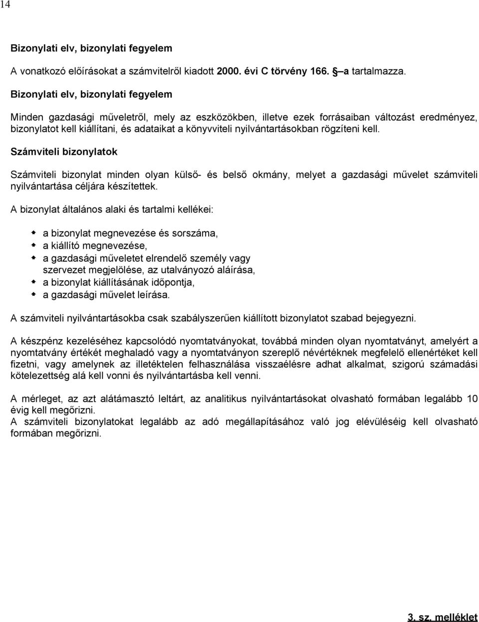 nyilvántartásokban rögzíteni kell. Számviteli bizonylatok Számviteli bizonylat minden olyan külső- és belső okmány, melyet a gazdasági művelet számviteli nyilvántartása céljára készítettek.