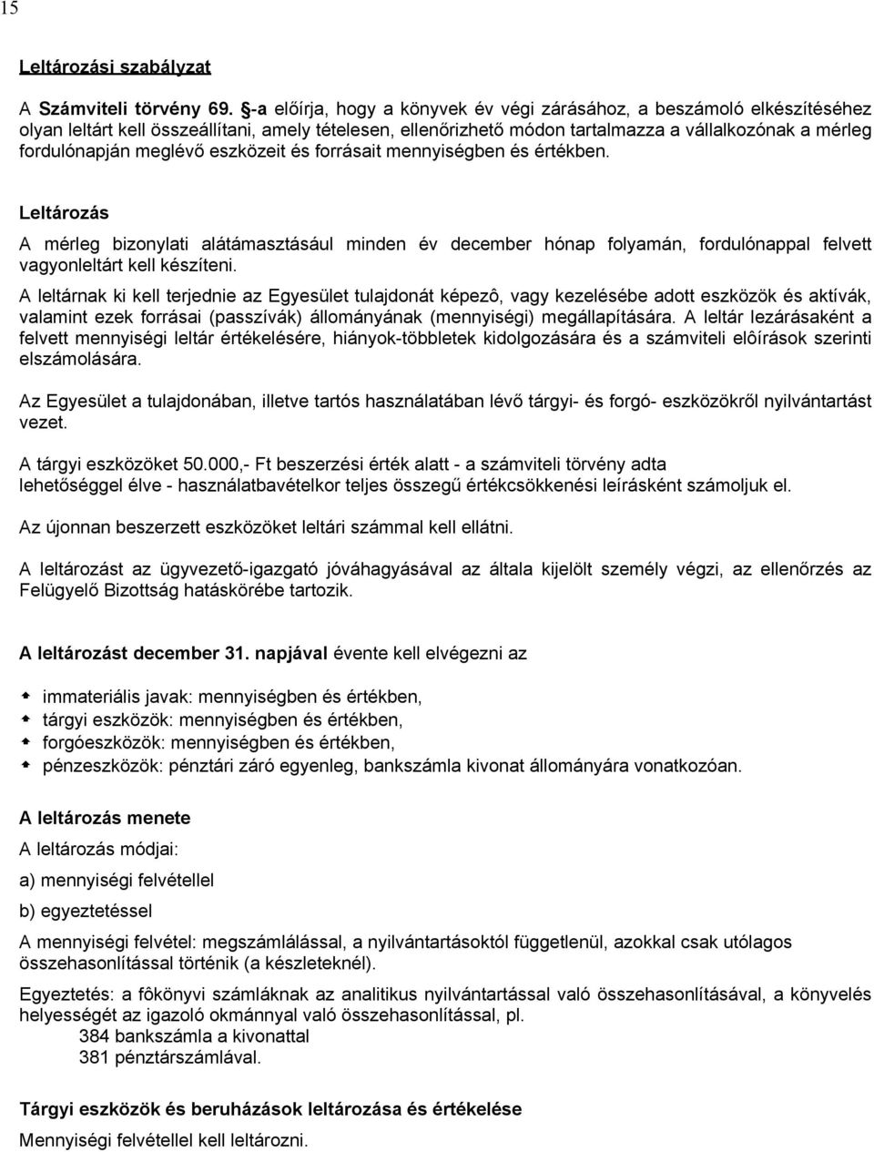 meglévő eszközeit és forrásait mennyiségben és értékben. Leltározás A mérleg bizonylati alátámasztásául minden év december hónap folyamán, fordulónappal felvett vagyonleltárt kell készíteni.