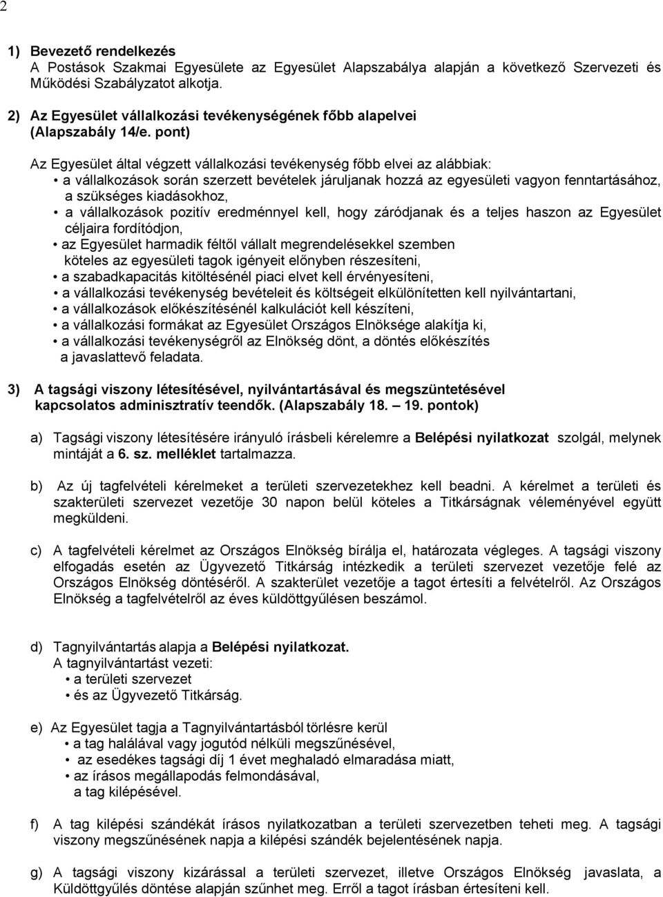 pont) Az Egyesület által végzett vállalkozási tevékenység főbb elvei az alábbiak: a vállalkozások során szerzett bevételek járuljanak hozzá az egyesületi vagyon fenntartásához, a szükséges