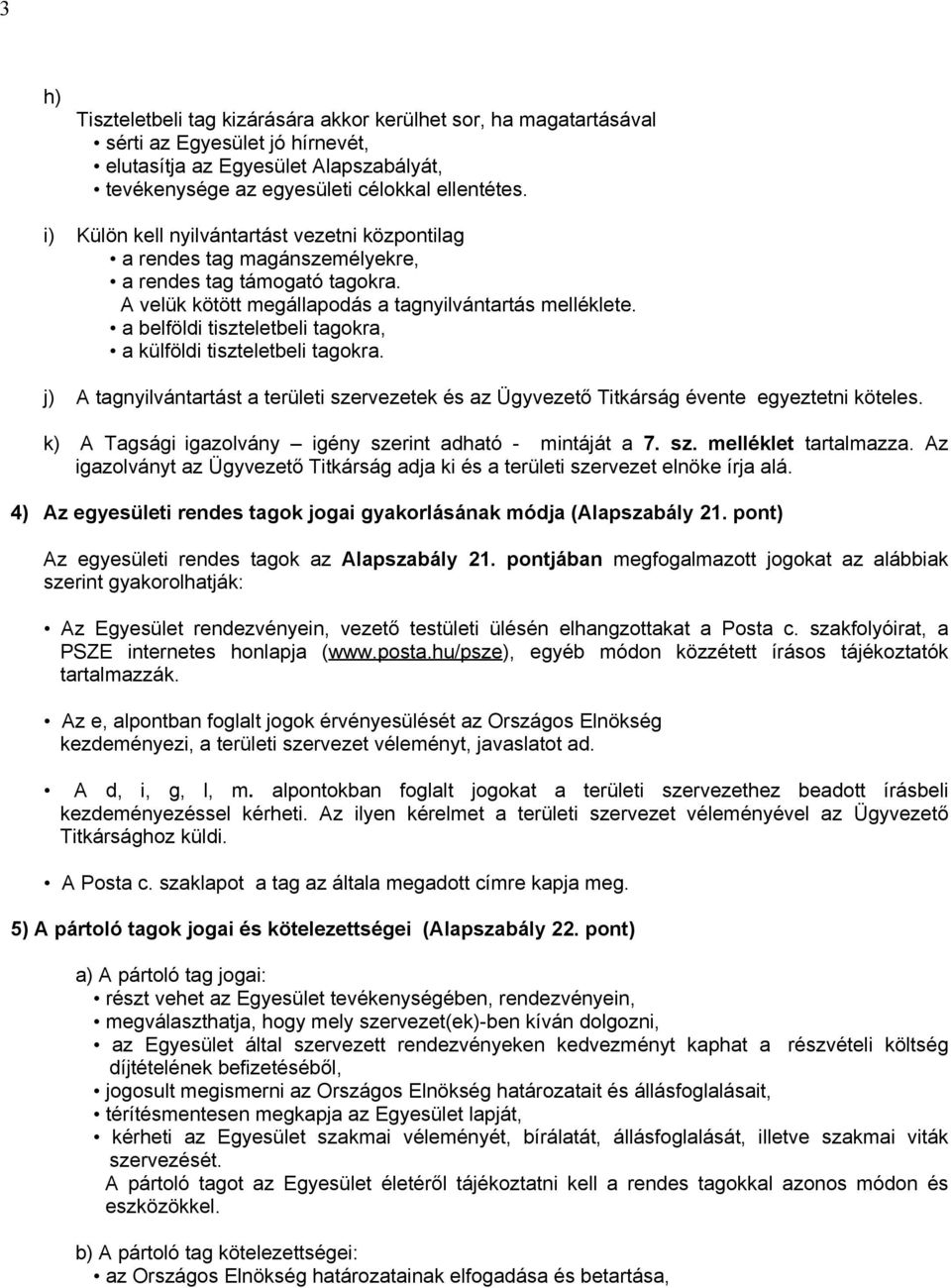 a belföldi tiszteletbeli tagokra, a külföldi tiszteletbeli tagokra. j) A tagnyilvántartást a területi szervezetek és az Ügyvezető Titkárság évente egyeztetni köteles.