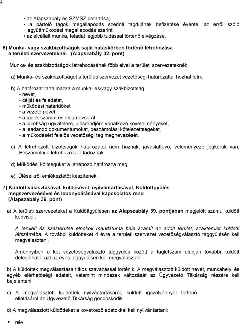 pont) Munka- és szakbizottságok létrehozásának főbb elvei a területi szervezeteknél: a) Munka- és szakbizottságot a területi szervezet vezetőségi határozattal hozhat létre.