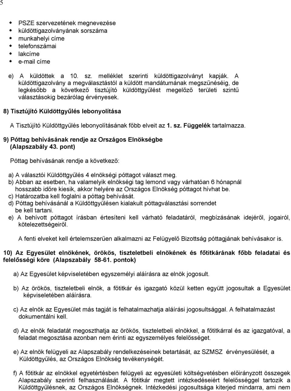 8) Tisztújító Küldöttgyűlés lebonyolítása A Tisztújító Küldöttgyűlés lebonyolításának főbb elveit az 1. sz. Függelék tartalmazza. 9) Póttag behívásának rendje az Országos Elnökségbe (Alapszabály 43.