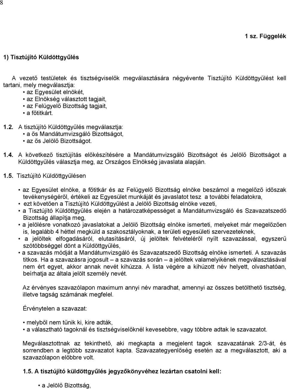 választott tagjait, az Felügyelő Bizottság tagjait, a főtitkárt. 1.2. A tisztújító Küldöttgyűlés megválasztja: a ős Mandátumvizsgáló Bizottságot, az ős Jelölő Bizottságot. 1.4.