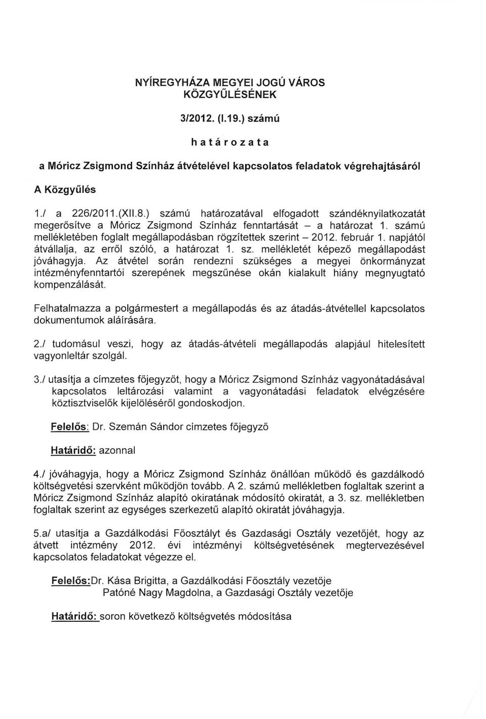 február 1. napjától átvállalja, az erről szóló, a határozat 1. sz. mellékletét képező megállapodást jóváhagyja.
