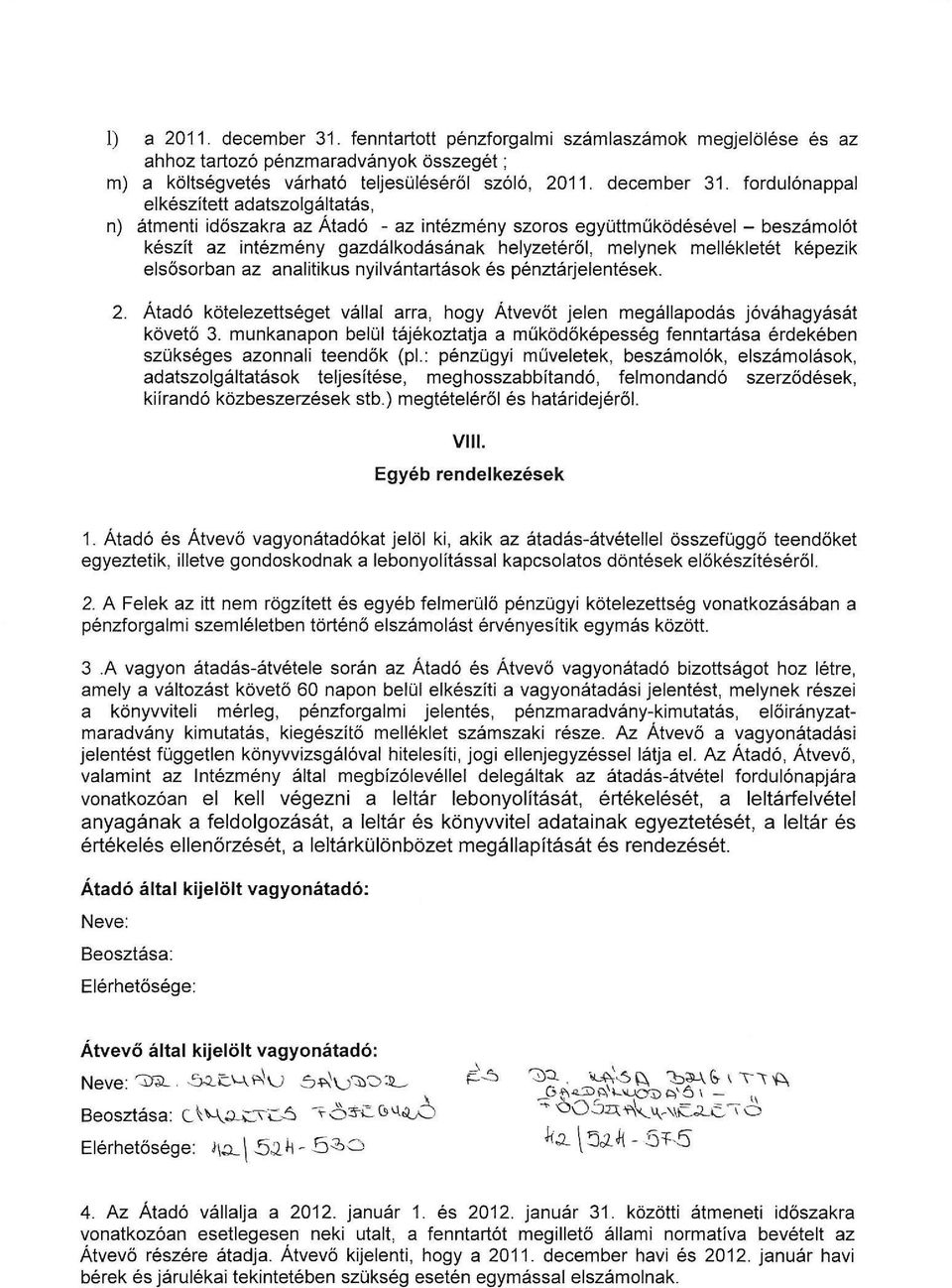 fordulónappal elkészített adatszolgáltatás, n) átmenti időszakra az Átadó - az intézmény szoros együttműködésével - beszámolót készít az intézmény gazdálkodásának helyzetéről, melynek mellékletét