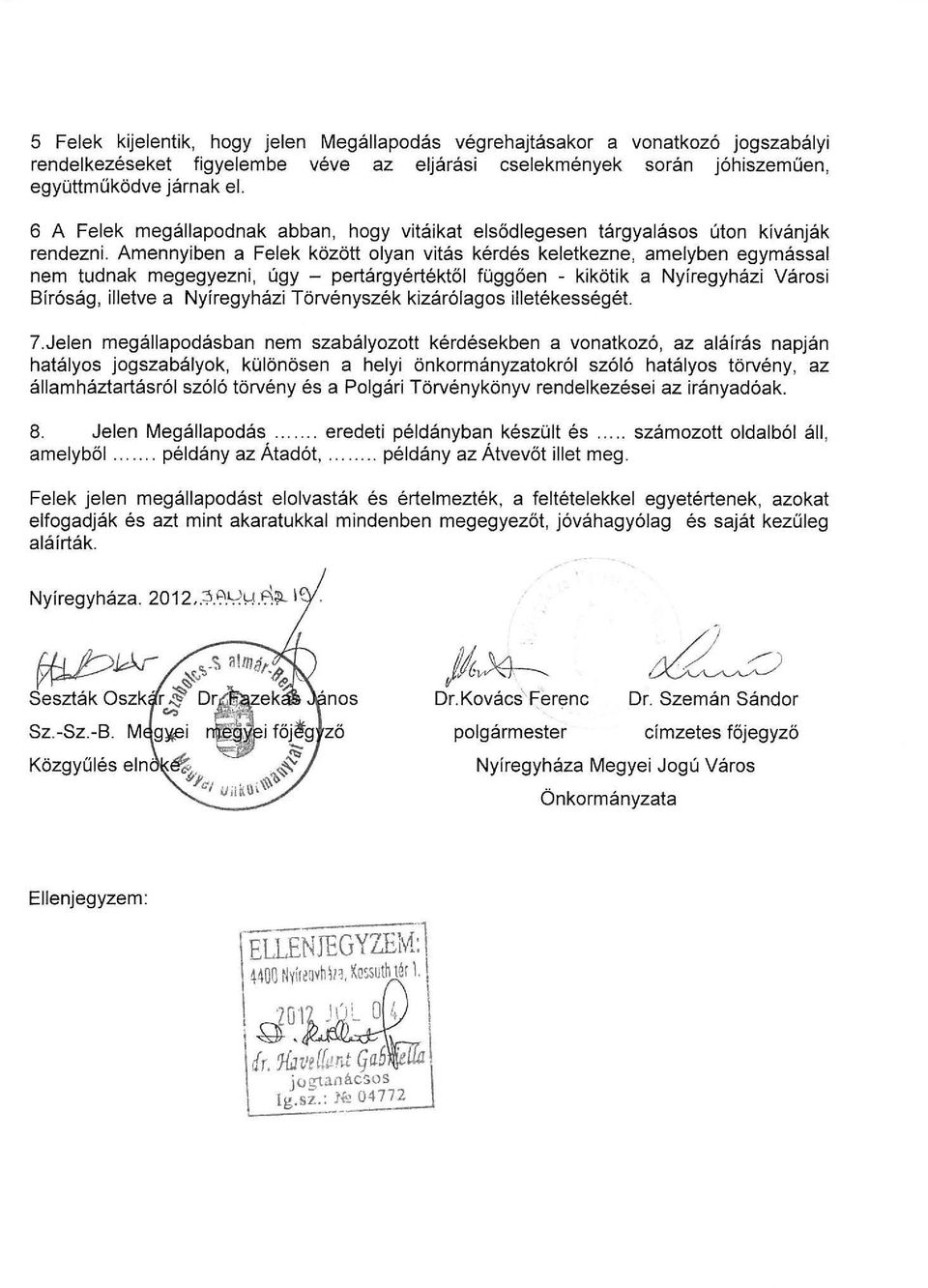 Amennyiben a Felek között olyan vitás kérdés keletkezne, amelyben egymással nem tudnak megegyezni, úgy - pertárgyértéktől függően - kikötik a Nyíregyházi Városi Bíróság, illetve a Nyíregyházi