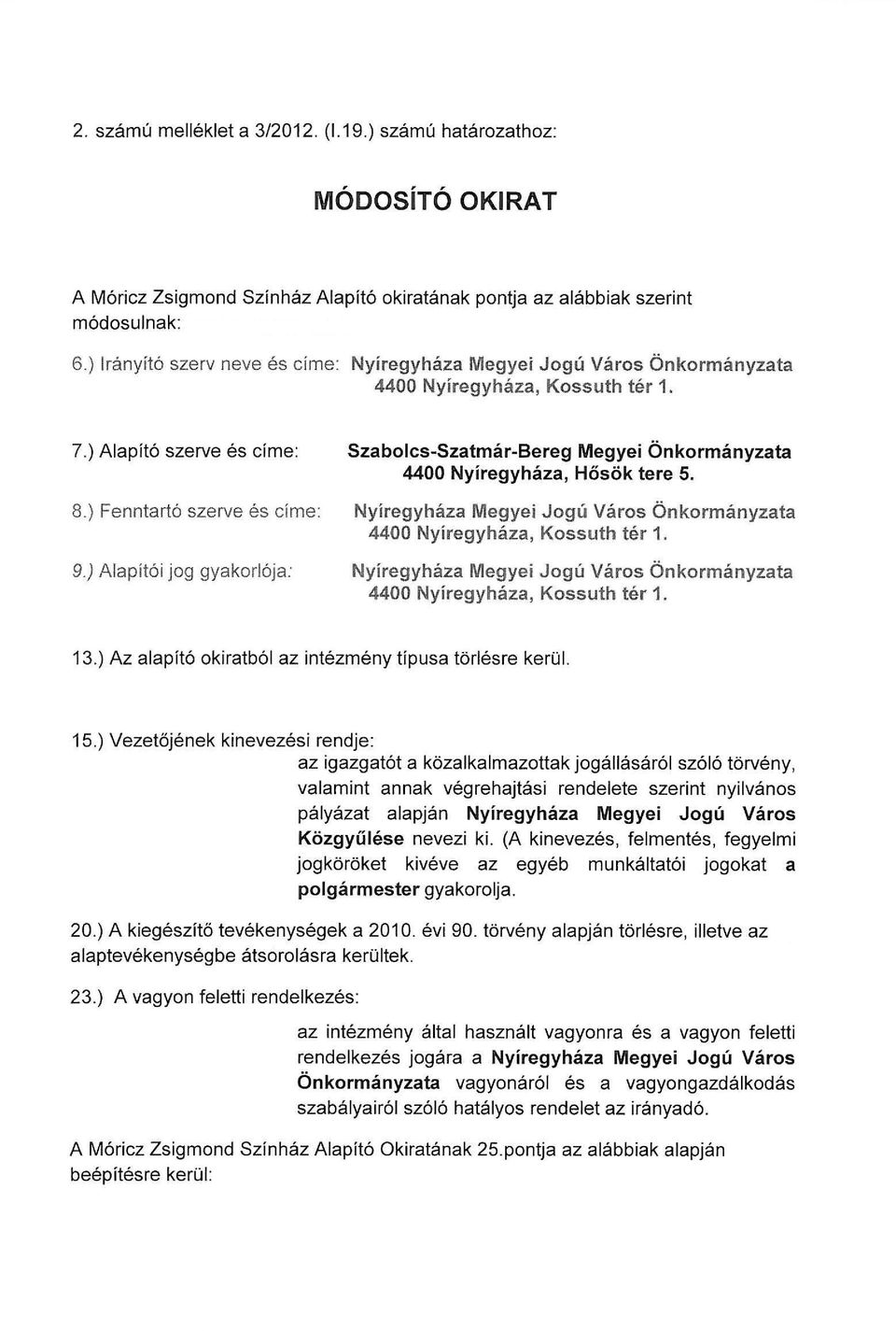 ) Alapító szerve és címe: Szabolcs-Szatmár-Bereg Megyei Önkormányzata 4400 Nyíregyháza, Hősök tere 5. 8.