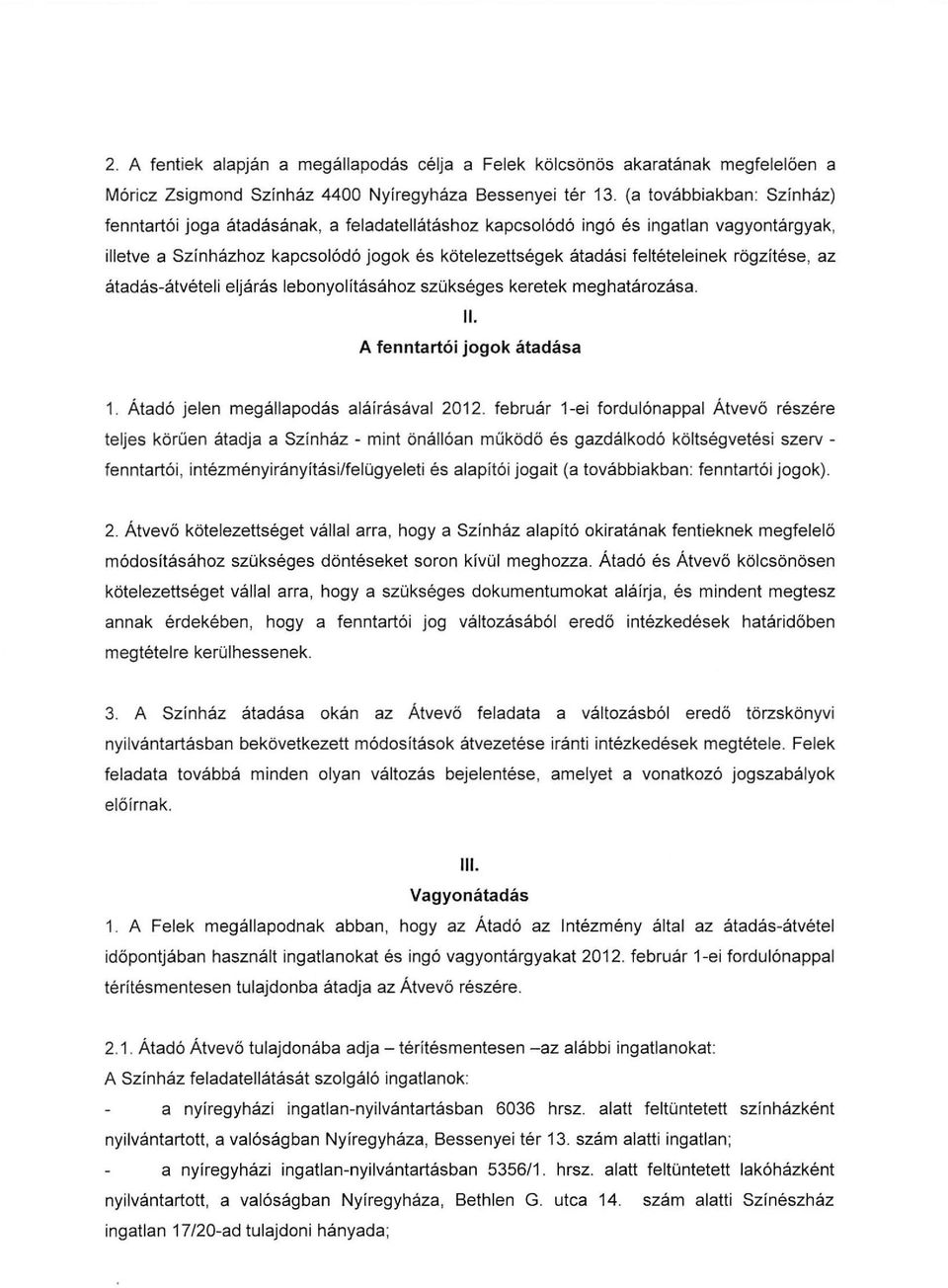 rögzítése, az átadás-átvételi eljárás lebonyolításához szükséges keretek meghatározása. II. A fenntartói jogok átadása 1. Átadó jelen megállapodás aláírásával 2012.