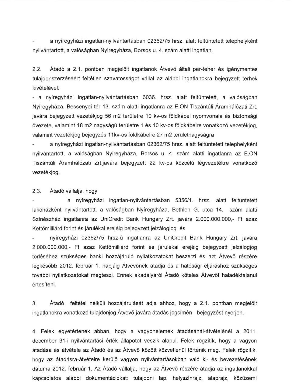 ingatian-nyilvántartásban 6036. hrsz. alatt fellüntetett, a valóságban Nyíregyháza, Bessenyei tér 13. szám alatti ingatlanra az E.ON Tiszántúli Áramhálózati Zrt.