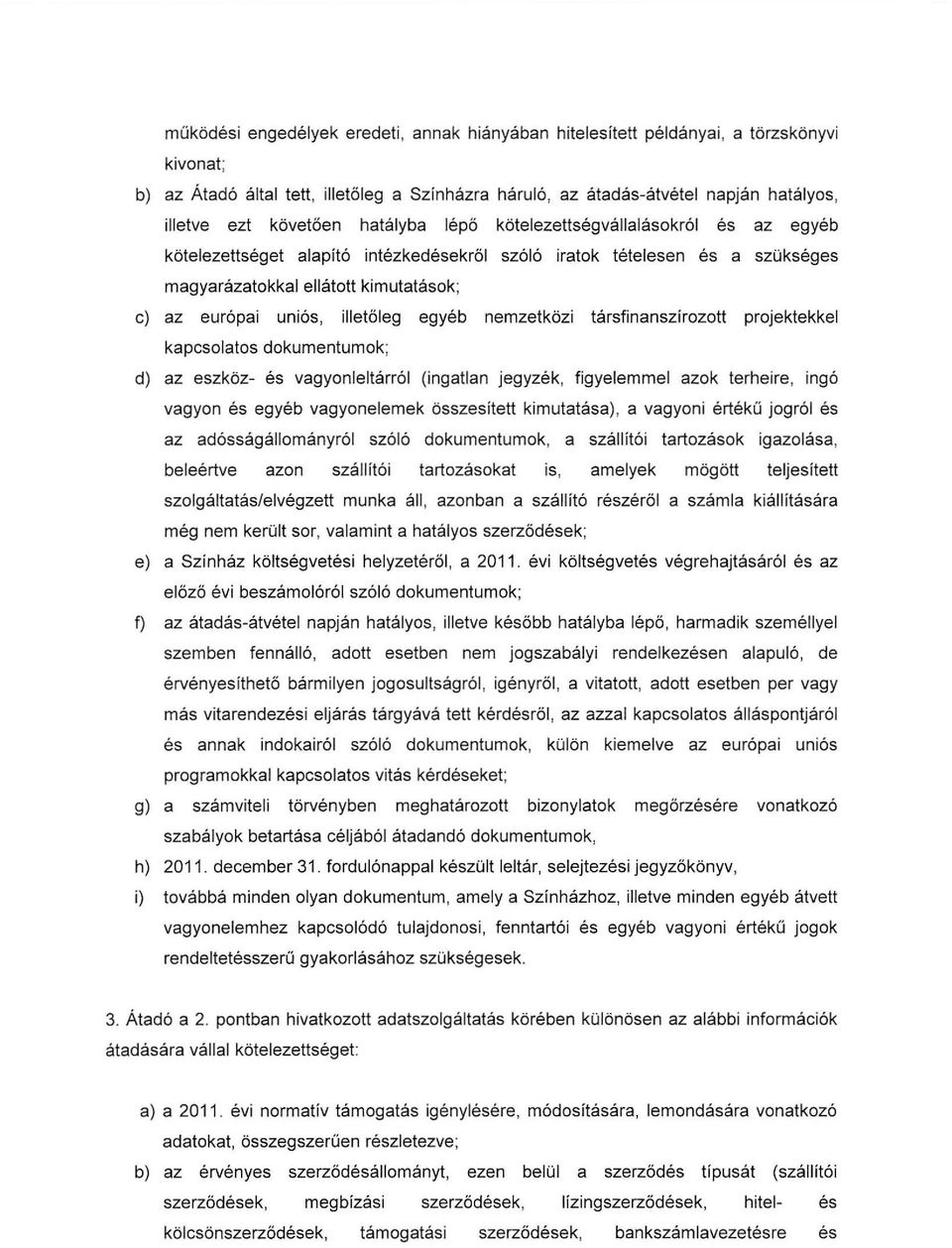 illetőleg egyéb nemzetközi társfinanszírozott projektekkel kapcsolatos dokumentumok; d) az eszköz- és vagyonleltárról (ingatlan jegyzék, figyelemmel azok terheire, ingó vagyon és egyéb vagyonelemek