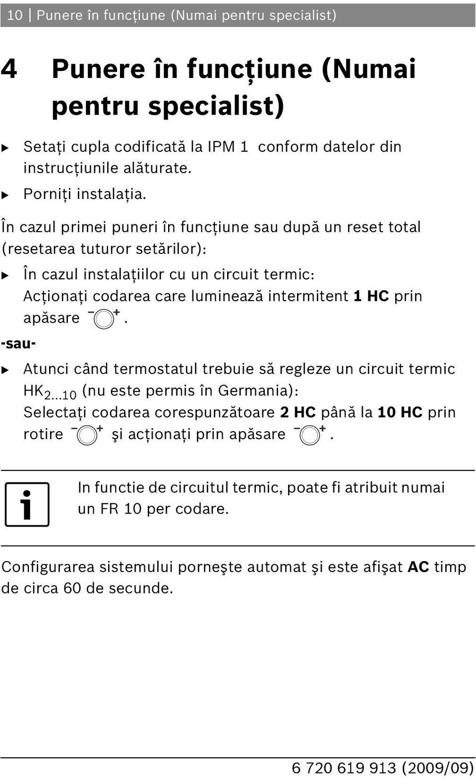 În cazul primei puneri în funcţiune sau după un reset total (resetarea tuturor setărilor): În cazul instalaţiilor cu un circuit termic: Acţionaţi codarea care luminează intermitent 1 HC