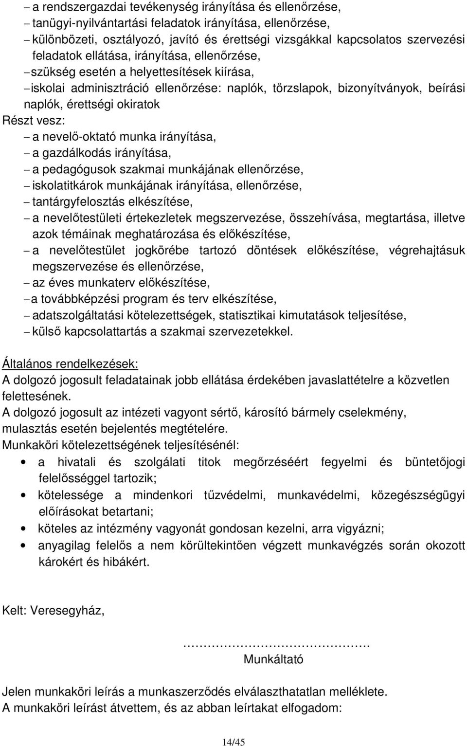 vesz: a nevelő-oktató munka irányítása, a gazdálkodás irányítása, a pedagógusok szakmai munkájának ellenőrzése, iskolatitkárok munkájának irányítása, ellenőrzése, tantárgyfelosztás elkészítése, a