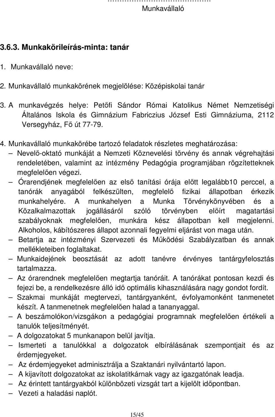 Munkavállaló munkakörébe tartozó feladatok részletes meghatározása: Nevelő-oktató munkáját a Nemzeti Köznevelési törvény és annak végrehajtási rendeletében, valamint az intézmény Pedagógia