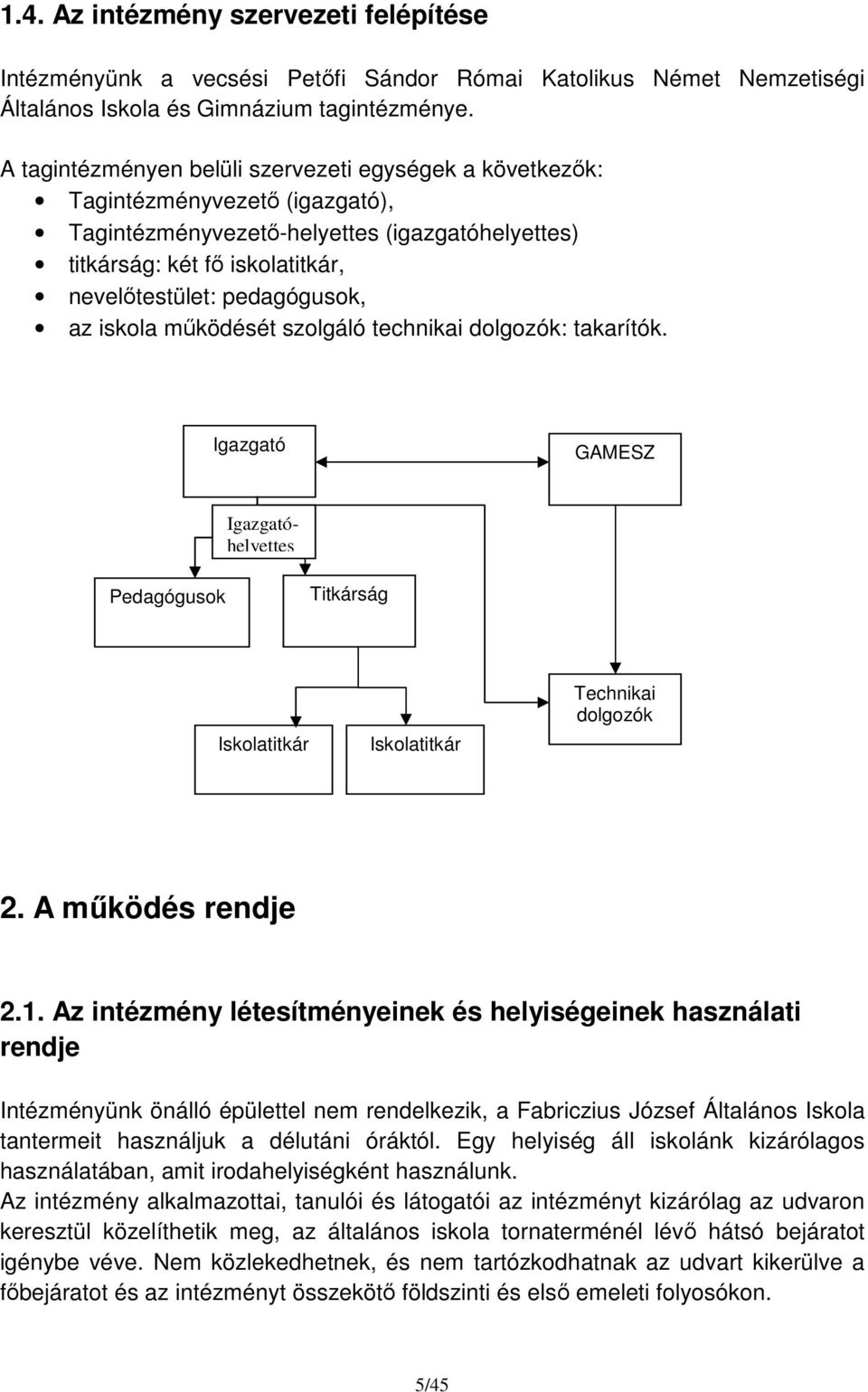 az iskola működését szolgáló technikai dolgozók: takarítók. Igazgató GAMESZ Igazgatóhelyettes Pedagógusok Titkárság Iskolatitkár Iskolatitkár Technikai dolgozók 2. A működés rendje 2.1.