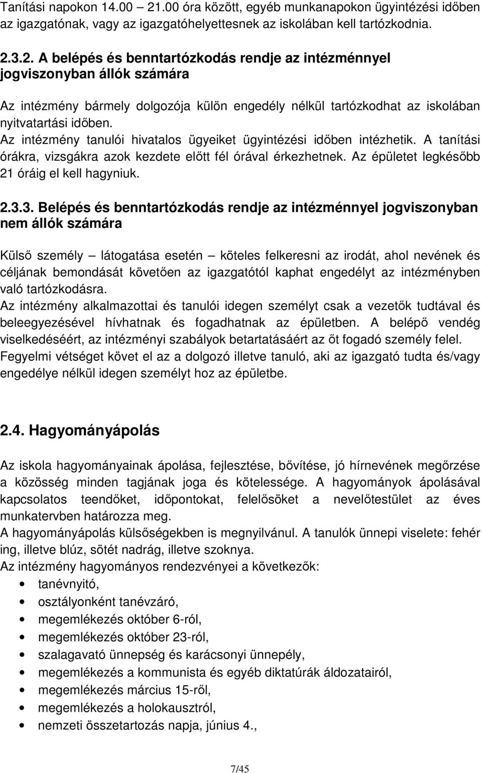 3.2. A belépés és benntartózkodás rendje az intézménnyel jogviszonyban állók számára Az intézmény bármely dolgozója külön engedély nélkül tartózkodhat az iskolában nyitvatartási időben.