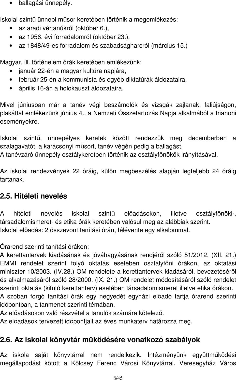 történelem órák keretében emlékezünk: január 22-én a magyar kultúra napjára, február 25-én a kommunista és egyéb diktatúrák áldozataira, április 16-án a holokauszt áldozataira.