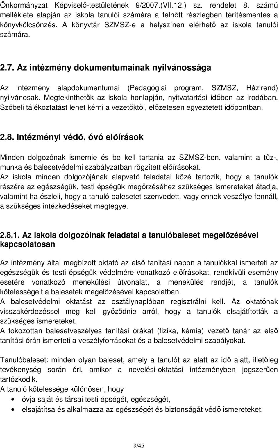 Megtekinthetők az iskola honlapján, nyitvatartási időben az irodában. Szóbeli tájékoztatást lehet kérni a vezetőktől, előzetesen egyeztetett időpontban. 2.8.