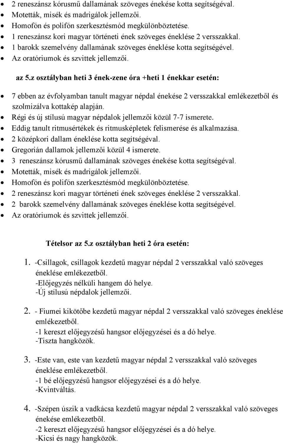 z osztályban heti 3 ének-zene óra +heti 1 énekkar esetén: 7 ebben az évfolyamban tanult magyar népdal énekése 2 versszakkal emlékezetből és szolmizálva kottakép alapján.